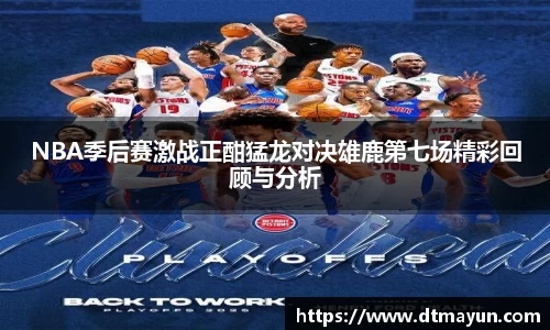 NBA季后赛激战正酣猛龙对决雄鹿第七场精彩回顾与分析